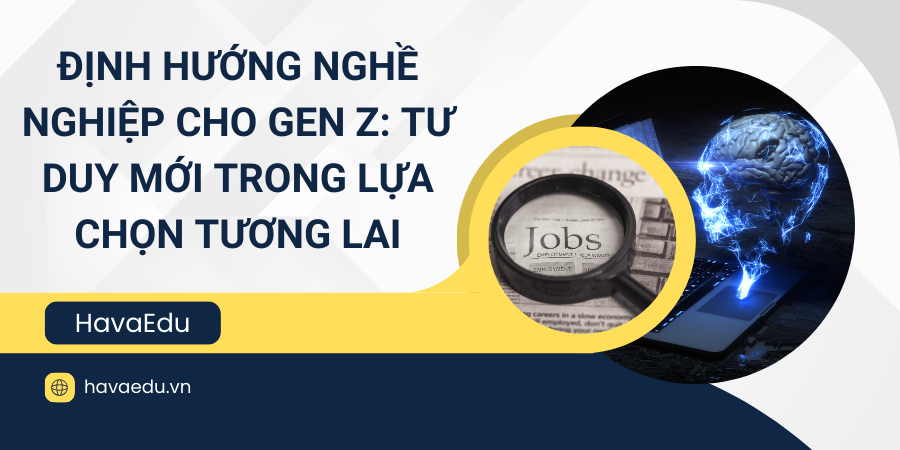Định hướng nghề nghiệp cho Gen Z: Tư duy mới trong lựa chọn tương lai