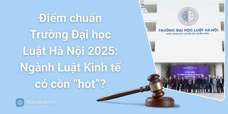 Điểm chuẩn Trường Đại học Luật Hà Nội 2025: Ngành Luật Kinh tế có còn “hot”?